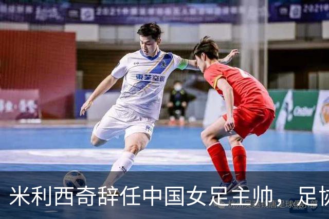 米利西奇辞任中国女足主帅，足协启动新教练组选拔